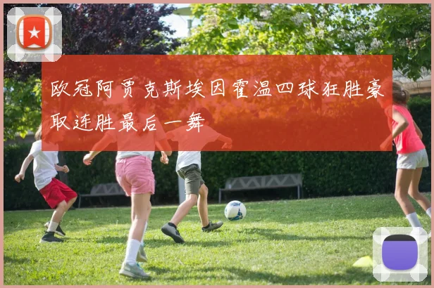 欧冠阿贾克斯埃因霍温四球狂胜豪取连胜最后一舞