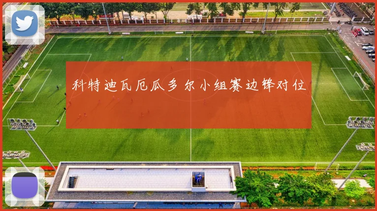科特迪瓦厄瓜多尔小组赛边锋对位