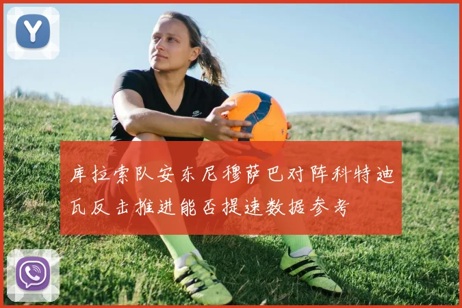 库拉索队安东尼穆萨巴对阵科特迪瓦反击推进能否提速数据参考