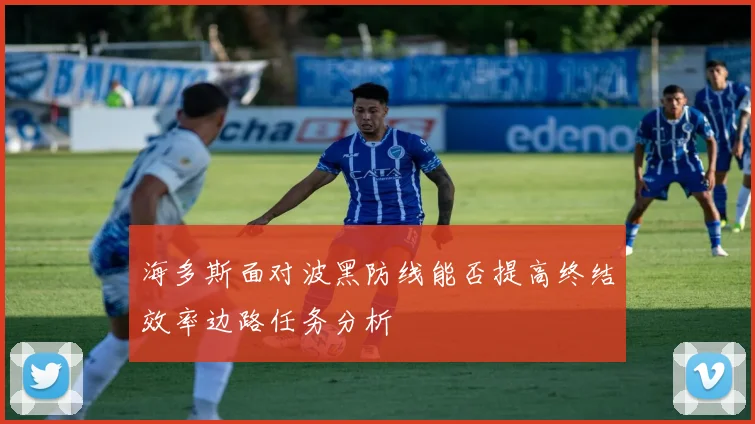 海多斯面对波黑防线能否提高终结效率边路任务分析