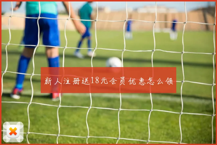 新人注册送18元会员优惠怎么领
